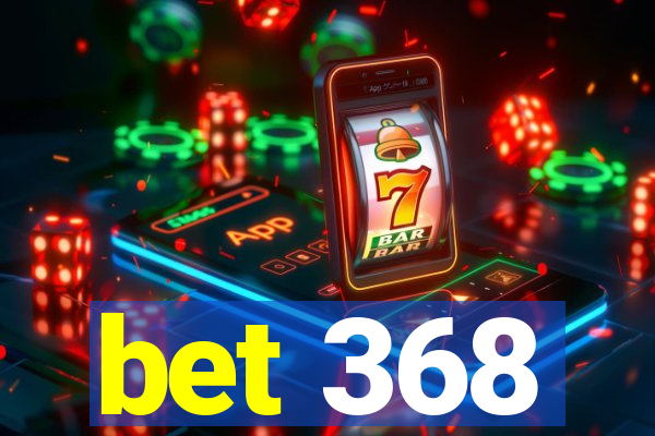 bet 368